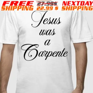 Jesus Was A Carpente Shirt