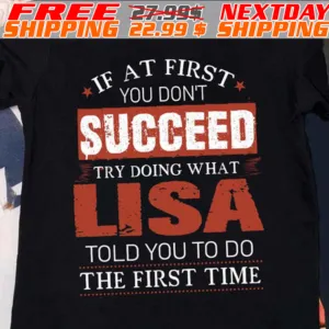 If At First You Don't Succeed Try Doing What Lisa Told You To Do The First Time Shirt