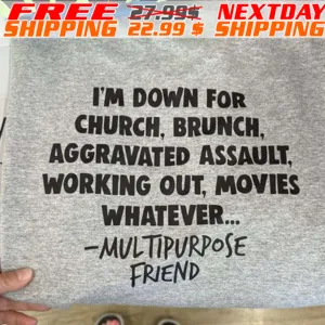 I'm Down For Church Brunch Aggravated Assault Working Out Movies Whatever Multipurpose Friend Shirt