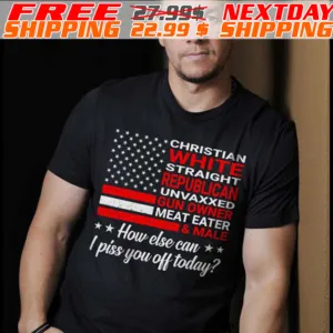 Christian Straight Unvaxxed Meat Eater How Else Can I Piss You Off Today Shirt