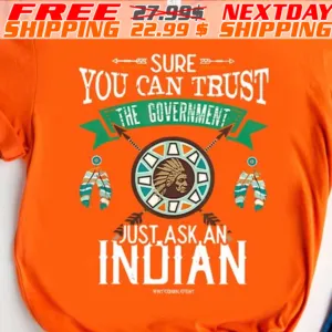 Sure You Can Trust The Government Just Ask An Indian Native American Shirt