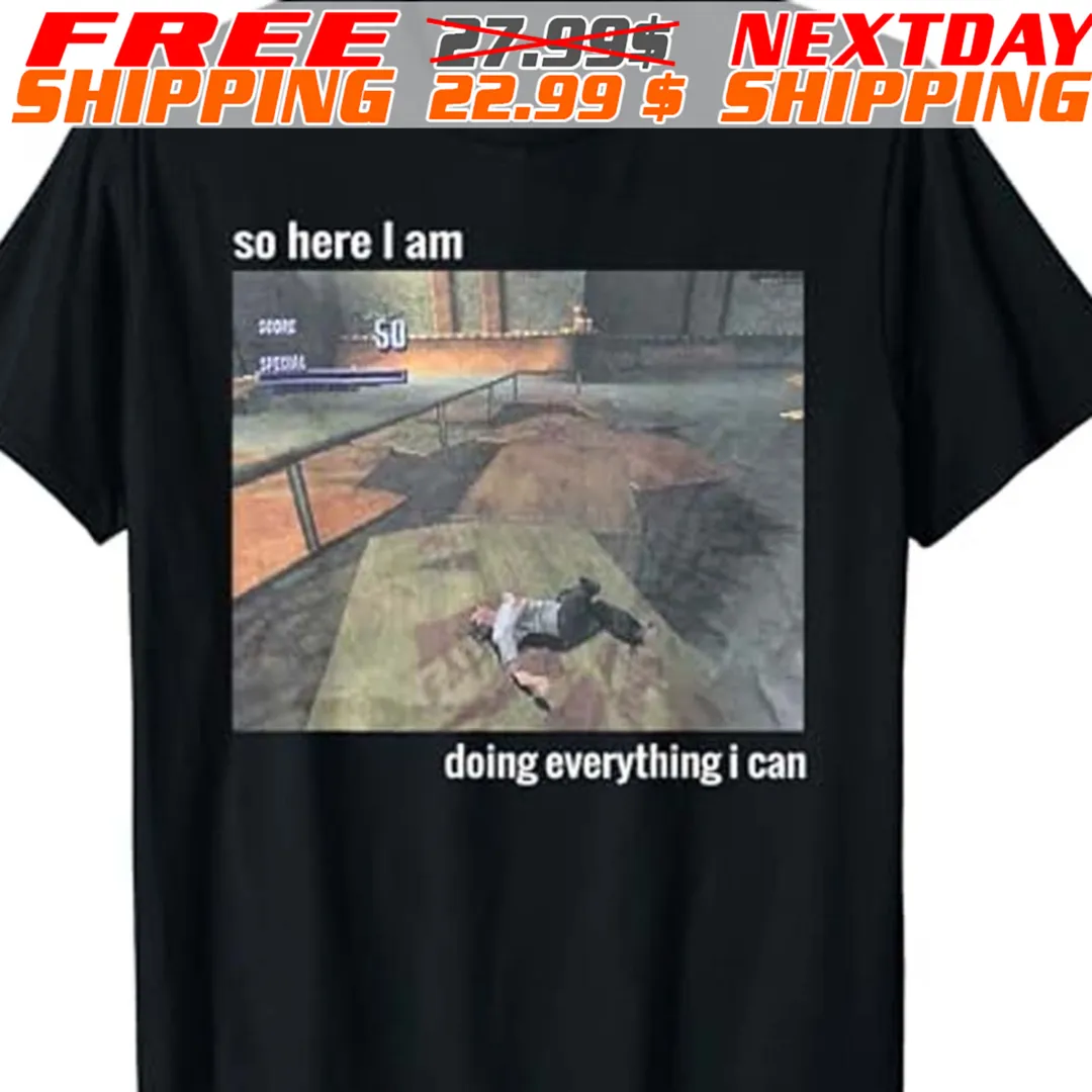 Tony Hawk Pro Skater So Here I Am Doing Everything I Can Shirt