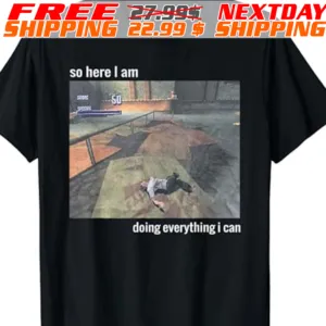 Tony Hawk Pro Skater So Here I Am Doing Everything I Can Shirt