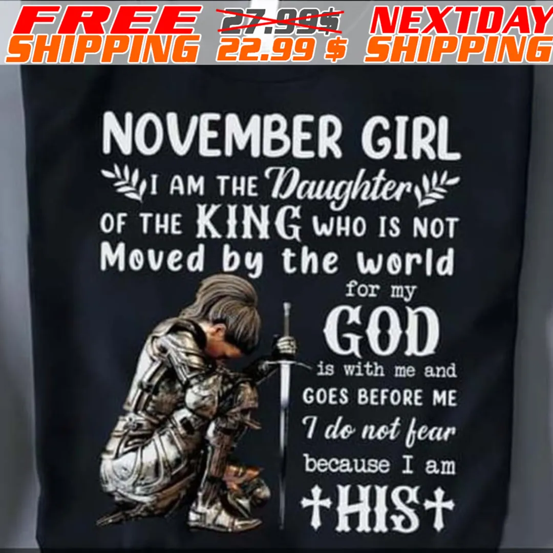 November Girl Am The Daughter Of The King Who Is Not Moved By The World For My God Goes Before Me I Do Not Fear Because I Am His Shirt