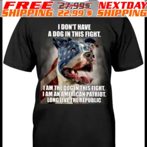 Dog I Don't Have A Dog In This Fight I Am The Douin This Fight I Am An American Patriot Long Live The Republic Shirt