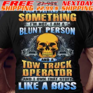 Skull I Don't Pretend To Be Something I'm Hot I Am A Blunt Person And A Tow Truck Operator And I Own That Stuff Like A Boss Shirt