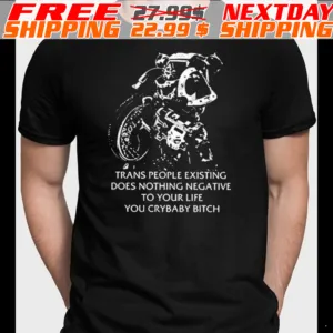 Chaos Marine Trans People Existing Does Nothing Negative To Your Life You Crybaby Bitch Shirt