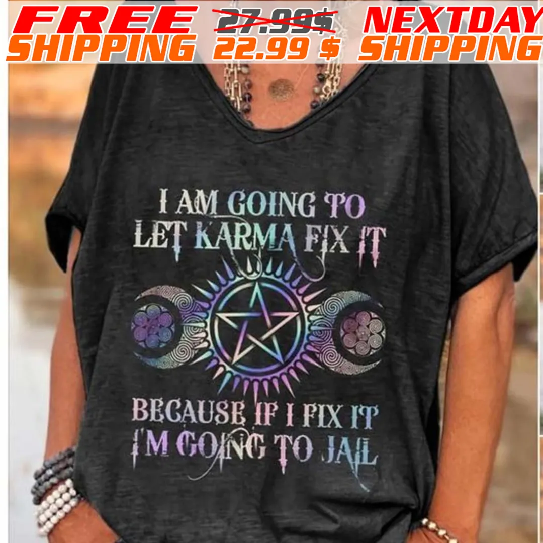 I Am Going To Let Karma Fix It Because If I Fix It I'm Going To Jail Shirt