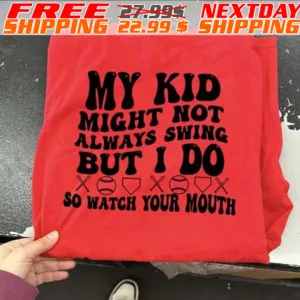 My Kid Might Not Always Swing But I Do So Watch Your Mouth Shirt