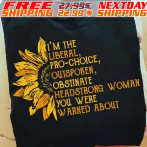 I'm The Liberal Pro Choice Outspoken Obstinate Headstrong Woman You Were Warned About Shirt