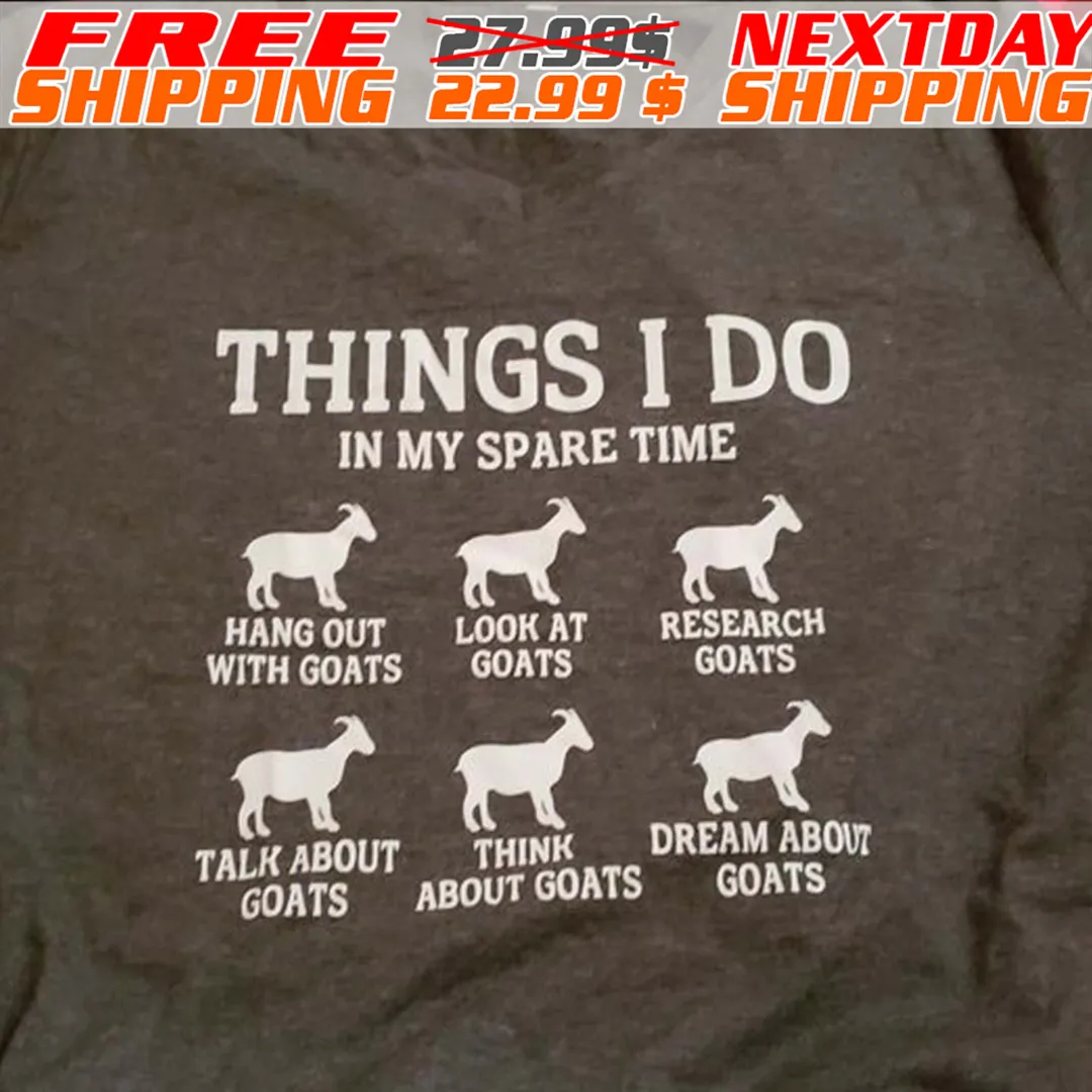 Things I Do In My Spare Time Hang Out With Goats Loon At Goats Research Goats Talk About Goats Think About Goats Dream About Goats Shirt