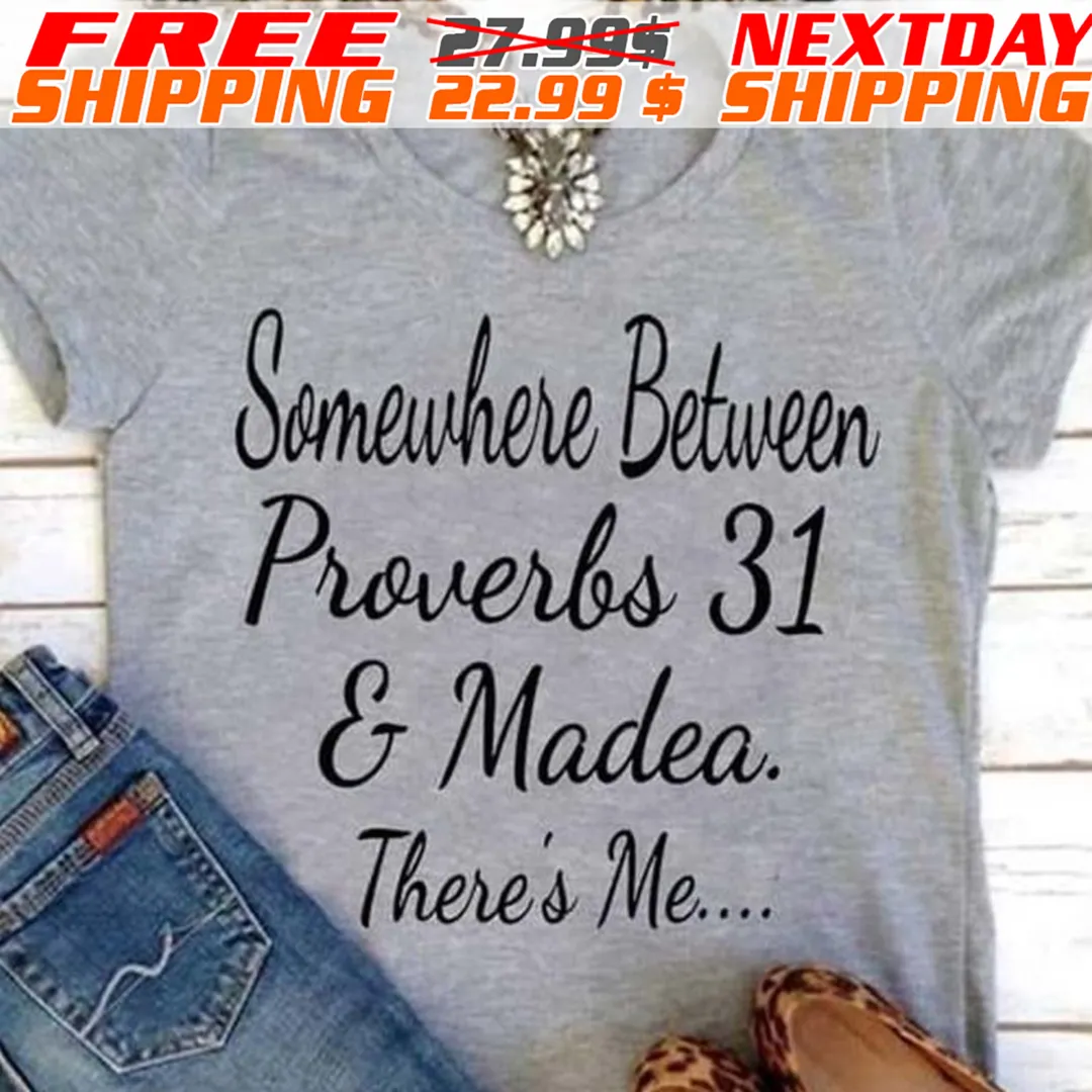 Somewhere Between Proverbs 31 And Madea There's Me Shirt