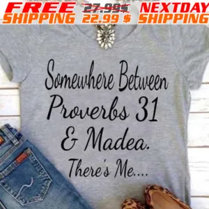 Somewhere Between Proverbs 31 And Madea There's Me Shirt