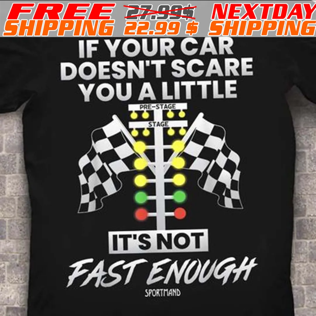 If Your Car Doesn’t Scare You A Little It’s Not Fast Enough Checkered Flag Shirt