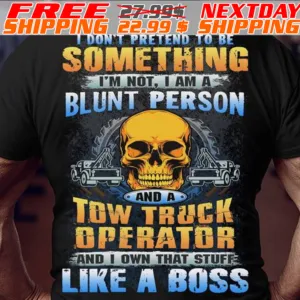 Skull I Don't Pretend To Be Something I'm Not I Am A Blunt Person And A Tow Truck Operator And I Own That Stufee Like A Boss Shirt