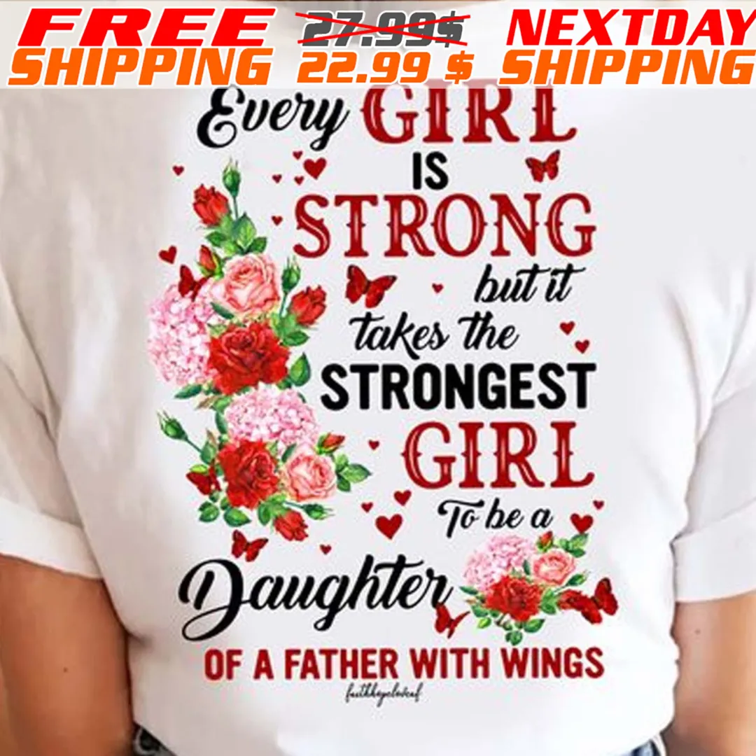 Rose Every Girl Is W Strong But It Takes Takes The Strongest Girl To Be A Daughter Of A Father With Wings Shirt