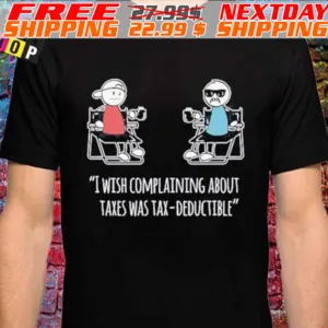Docktok I Wish Complaining About Taxes Was Tax Deductible Shirt