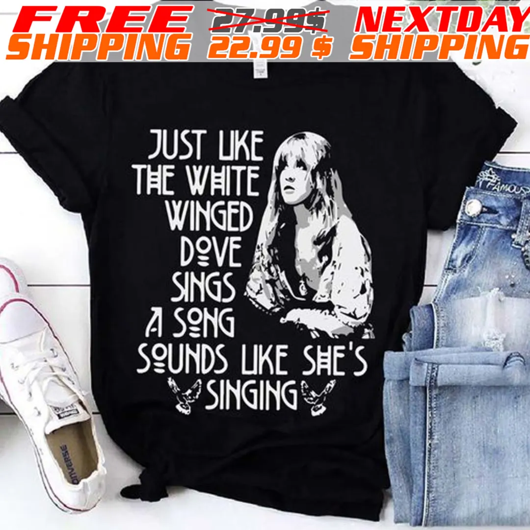Stevie Nicks Just Like The White Winged Dove Sings A Song Sounds Like She's Singing Shirt