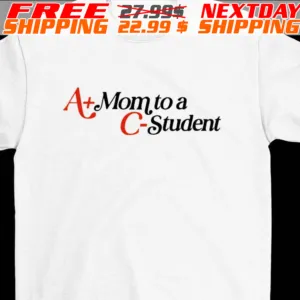A+ Mom To A C- Student Shirt