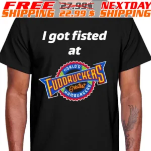 I Got Fisted At Fuddruckers World’s Greatest Hamburgers Trendy Shirt