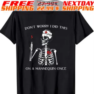 Skeleton Nurse Don't Worry I Did This On A Mannequin Once Shirt