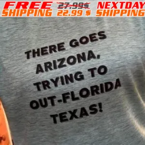 There Goes Arizona Trying To Out Florida Texas Shirt