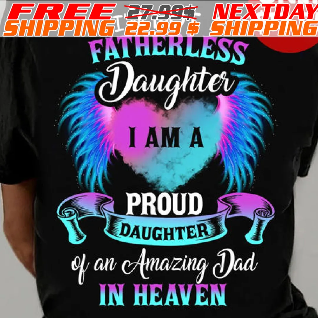Wing I'm Not A Fatherless Daughter I Am A Proud Daughter Of An Amazing Dad In Heaven Shirt