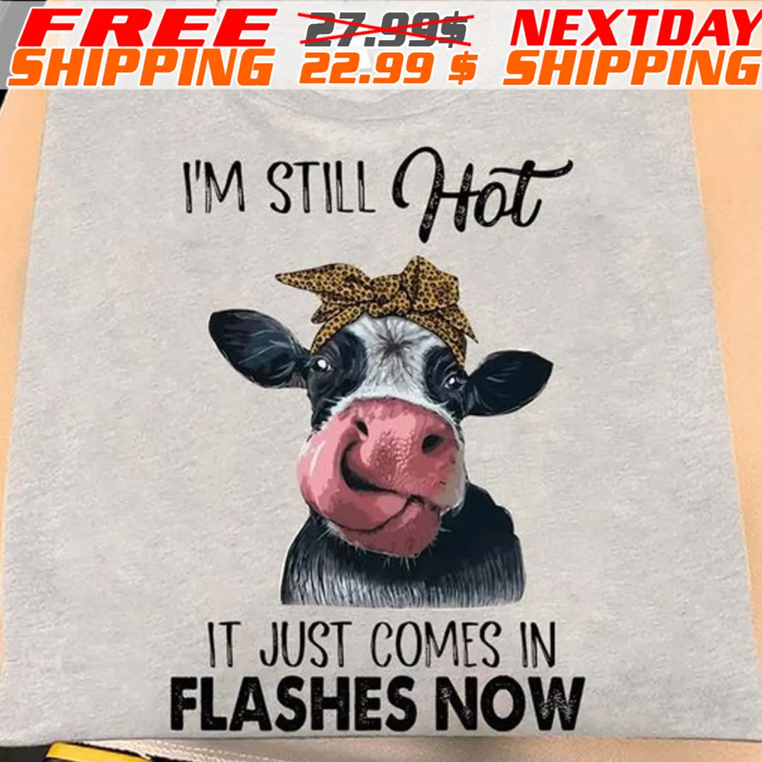 Cow I'm Still Hot It Just Comes In Flashes Now Shirt