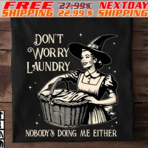 Don't Worry Laundry Nobody's Doing Me Either Shirt