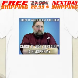 Keith Foskey I Hope It Was A Blast For Them Cause It Was Certainly A Blasphemy Shirt