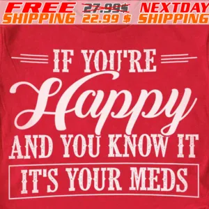 If You're Happy And You Know It It's Your Meds Shirt