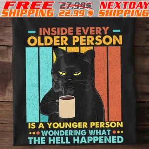 Black Cat Inside Every Older Person Is A Younger Person Wondering What The Hell Happened Shirt