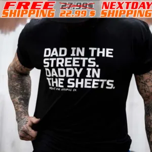 Dad In The Streets. Daddy In The Sheets Shirt