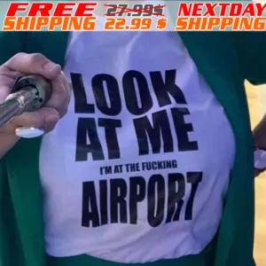 Look At Me I'm At The Fucking Airport Shirt