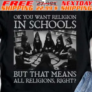 Ok You Want Religion In Schools But That Means All Religions, Right Shirt