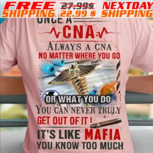 Once A Cna Always A Cna No Matter Where You Go Or What You Do You Can Never Truly Get Out Of It! It's Like Mafia You Know Too Much Shirt