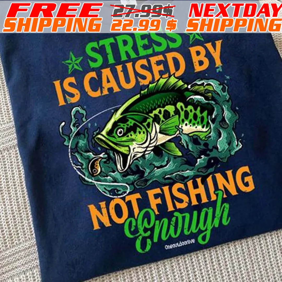 Stress Is Caused By Not Fishing Enough Shirt