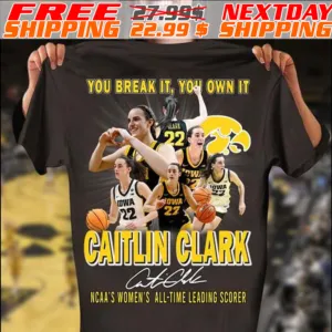 You Break It You Own It Caitlin Clark Iowa Hawkeyes Ncaa's Women's All-time Leading Scorer Shirt