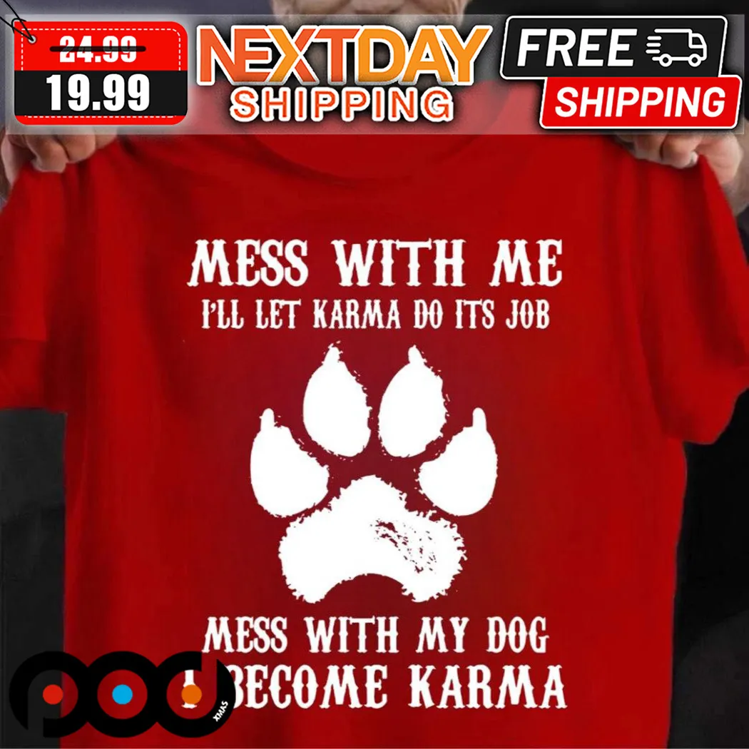 Mess With Me I Will Let Karma Do Its Job Mess With My Dog I Become Karma Shirt