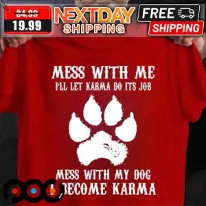 Mess With Me I Will Let Karma Do Its Job Mess With My Dog I Become Karma Shirt