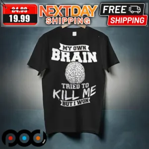 My Own Brain Tried To Kill Me But I Won Shirt