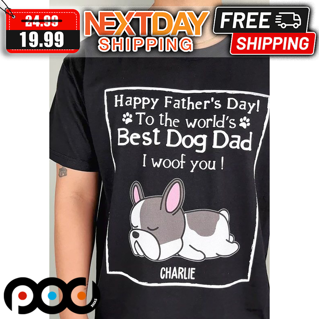 Personalized Happy Fathers Day To The Worlds Best Dog Dad I Woof You Shirt