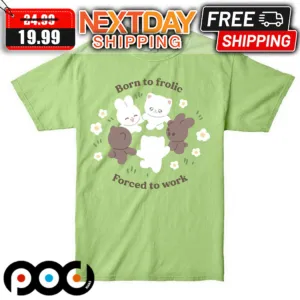 Bunny Born To Frolic Forced To Work Shirt