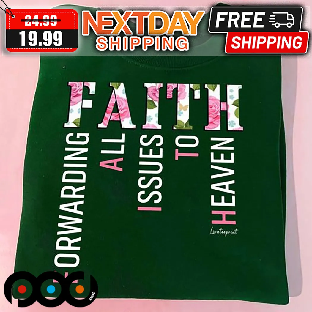 Faith Forwarding All Issues To Heaven Shirt