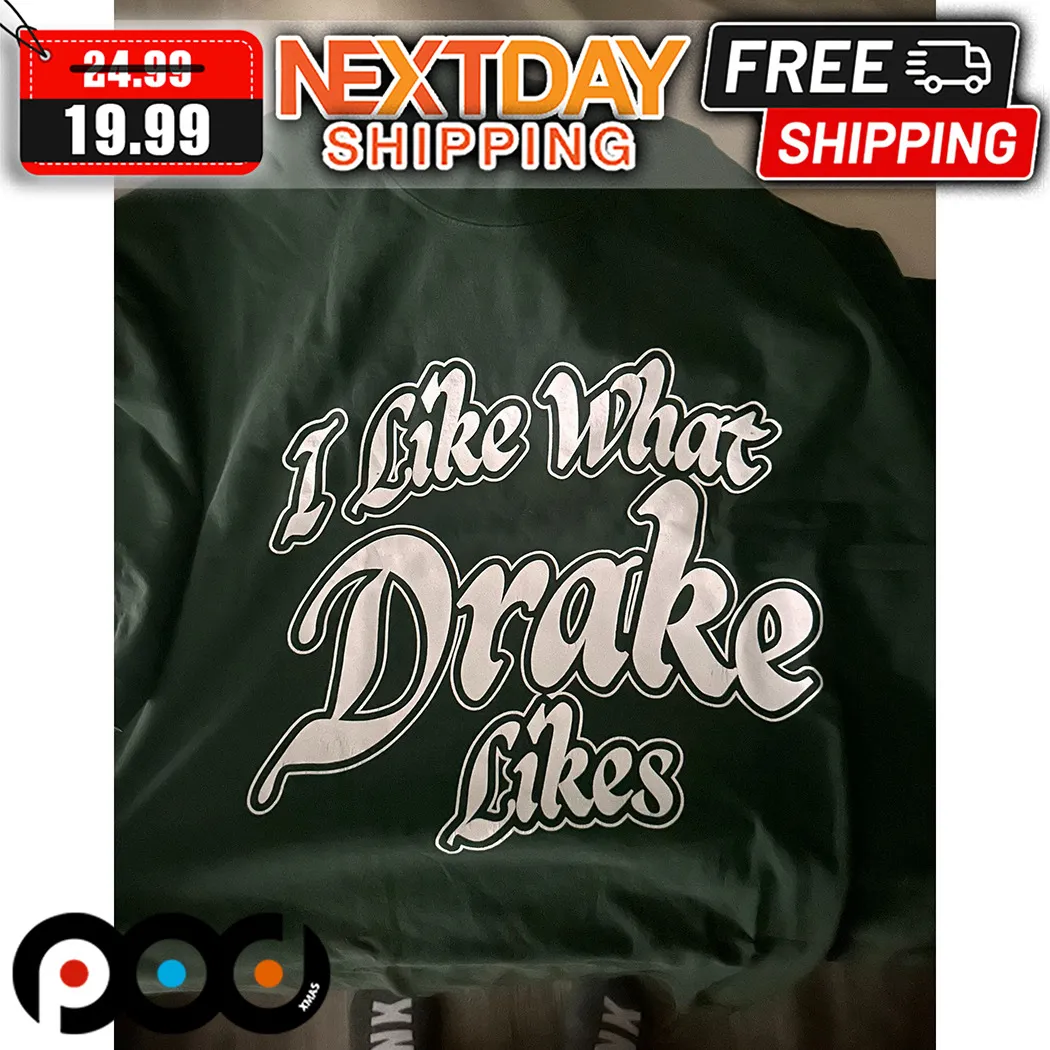 I Like What Drake Likes Shirt