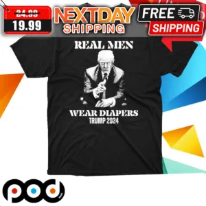 Real Men Wear Diapers Donald Trump President 2024 Shirt