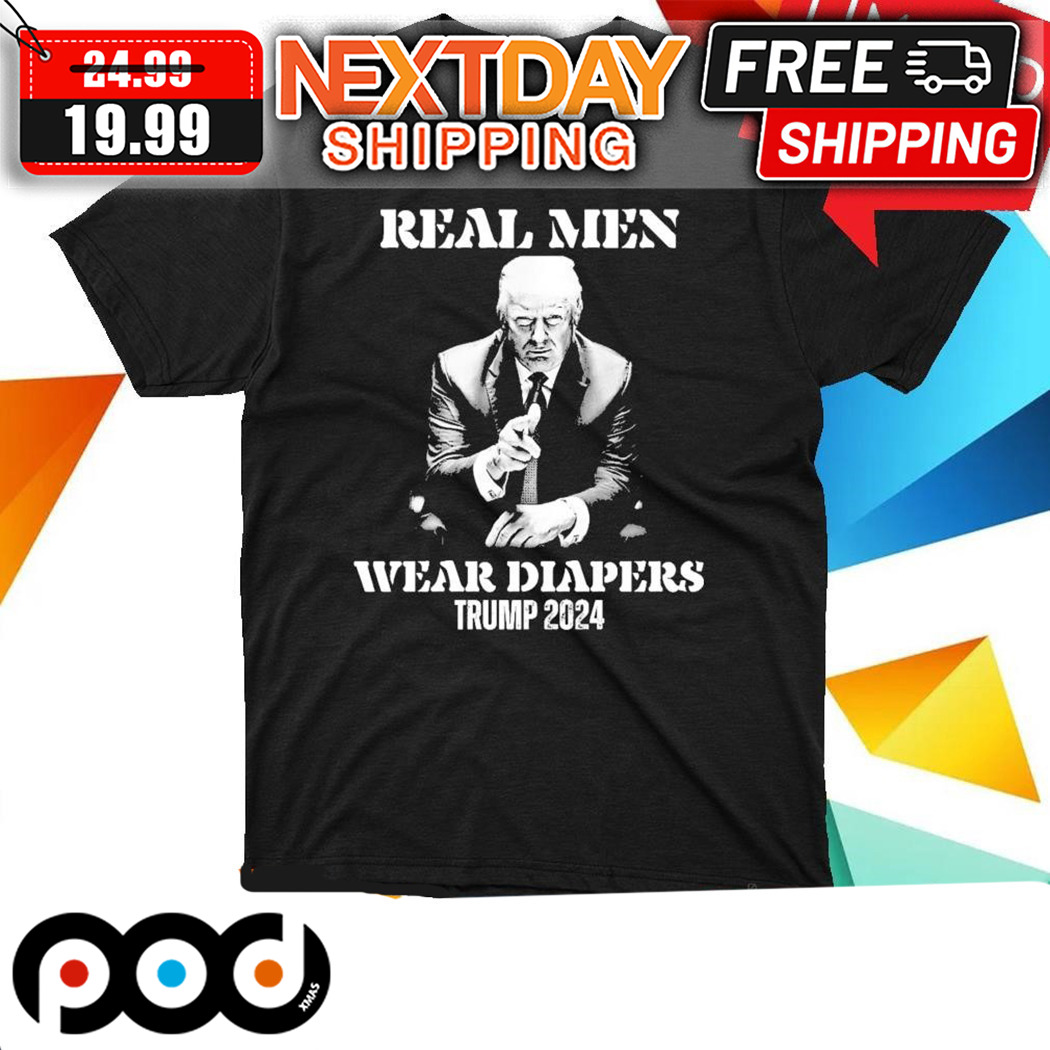 Real Men Wear Diapers Donald Trump President 2024 Shirt