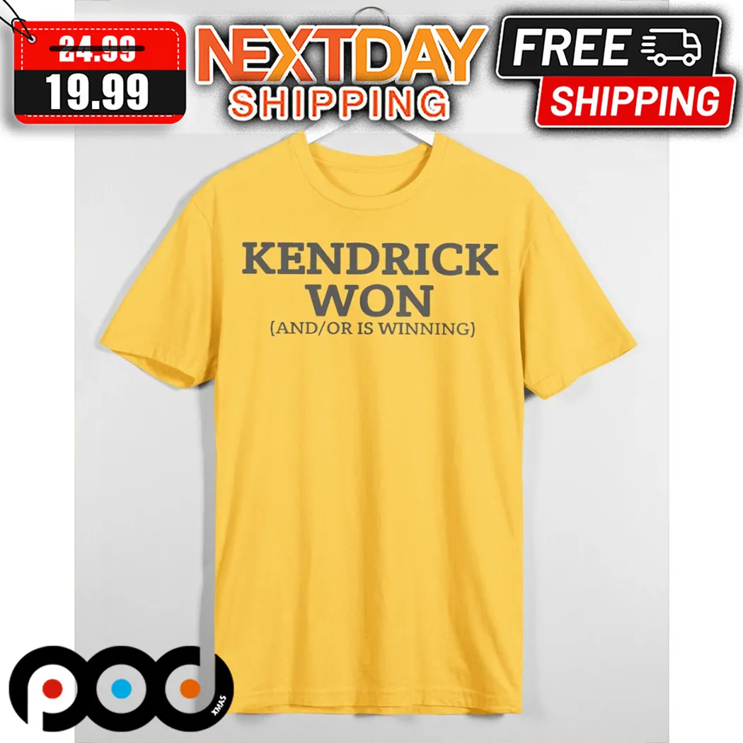 Kendrick Won And Or Is Winning Shirt