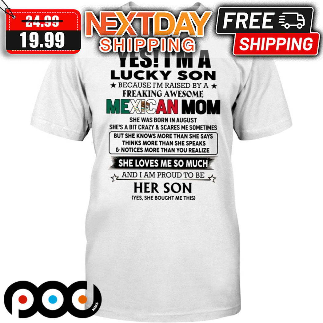 Personalized Yes I Am A Lucky Son Because I Am Raised By A Freaking Awesome Mexican Mom Shirt