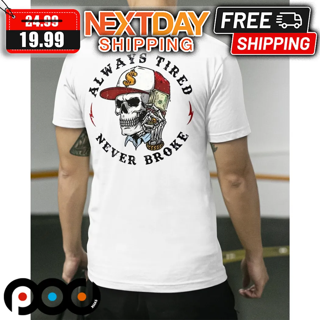 Skeleton Always Tired Never Broke Shirt